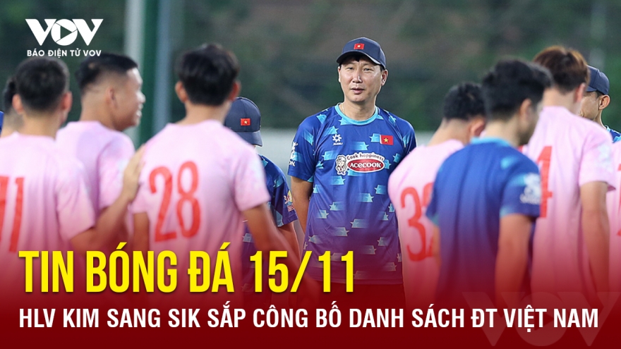 Tin bóng đá 15/11: HLV Kim Sang Sik sắp công bố danh sách ĐT Việt Nam